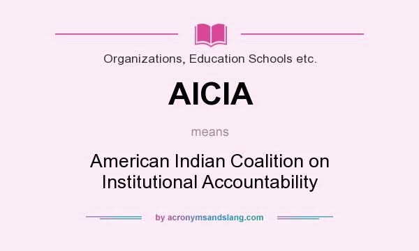 What does AICIA mean? It stands for American Indian Coalition on Institutional Accountability