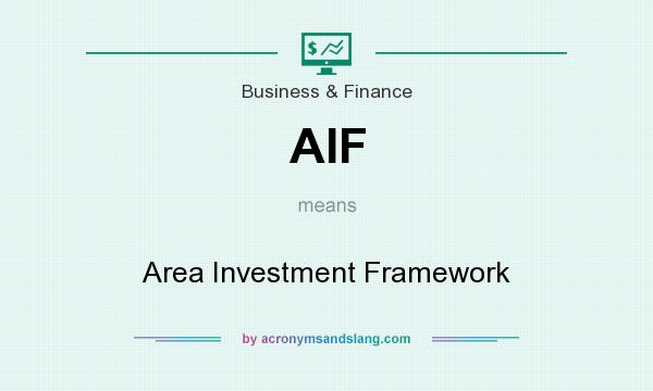 What does AIF mean? It stands for Area Investment Framework