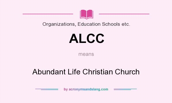 What does ALCC mean? It stands for Abundant Life Christian Church