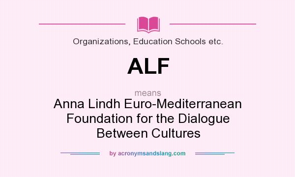What does ALF mean? It stands for Anna Lindh Euro-Mediterranean Foundation for the Dialogue Between Cultures