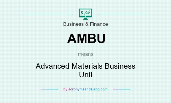 What does AMBU mean? It stands for Advanced Materials Business Unit