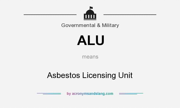 What does ALU mean? It stands for Asbestos Licensing Unit