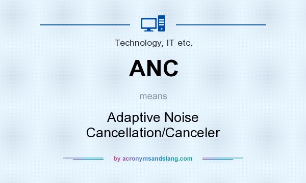 What does ANC mean? It stands for Adaptive Noise Cancellation/Canceler