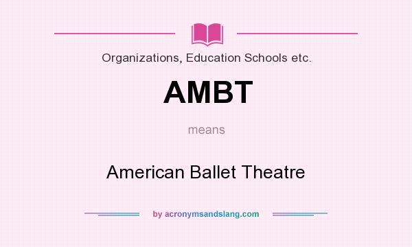 What does AMBT mean? It stands for American Ballet Theatre