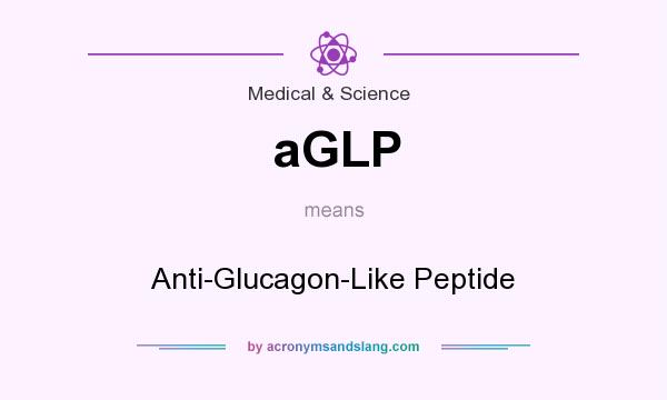 What does aGLP mean? It stands for Anti-Glucagon-Like Peptide