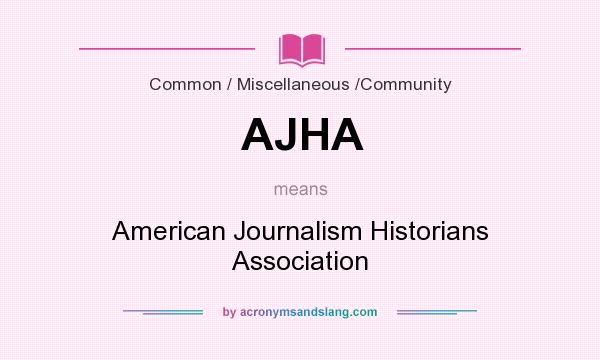 What does AJHA mean? It stands for American Journalism Historians Association