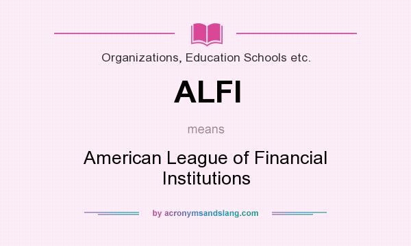 What does ALFI mean? It stands for American League of Financial Institutions