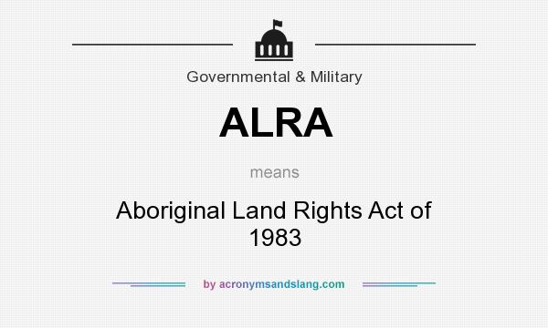 What does ALRA mean? It stands for Aboriginal Land Rights Act of 1983