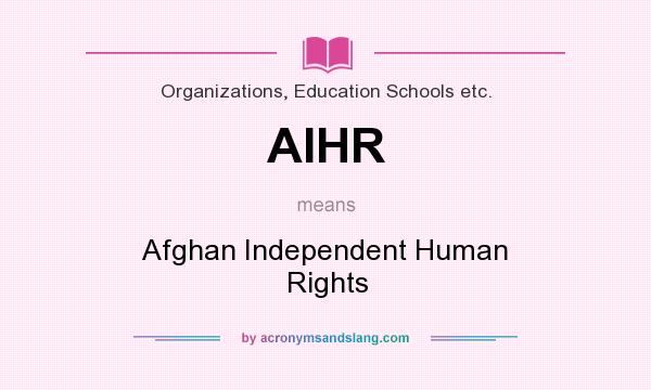 What does AIHR mean? It stands for Afghan Independent Human Rights