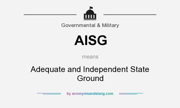 What does AISG mean? It stands for Adequate and Independent State Ground