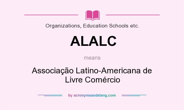 What does ALALC mean? It stands for Associação Latino-Americana de Livre Comércio