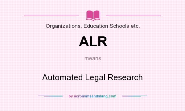 What does ALR mean? It stands for Automated Legal Research
