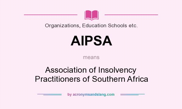 What does AIPSA mean? It stands for Association of Insolvency Practitioners of Southern Africa