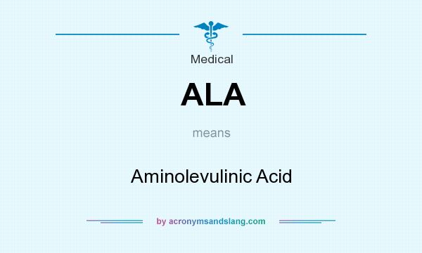 What does ALA mean? It stands for Aminolevulinic Acid