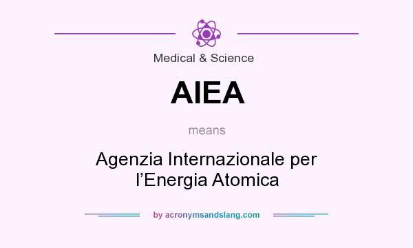 What does AIEA mean? It stands for Agenzia Internazionale per l’Energia Atomica