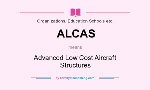 What does ALCAS mean? It stands for Advanced Low Cost Aircraft Structures
