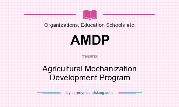 What does AMDP mean? It stands for Agricultural Mechanization Development Program