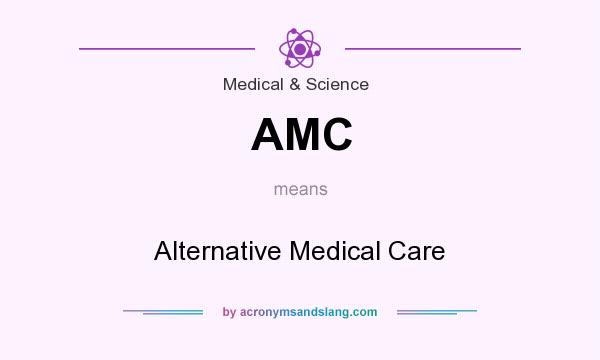 What does AMC mean? It stands for Alternative Medical Care