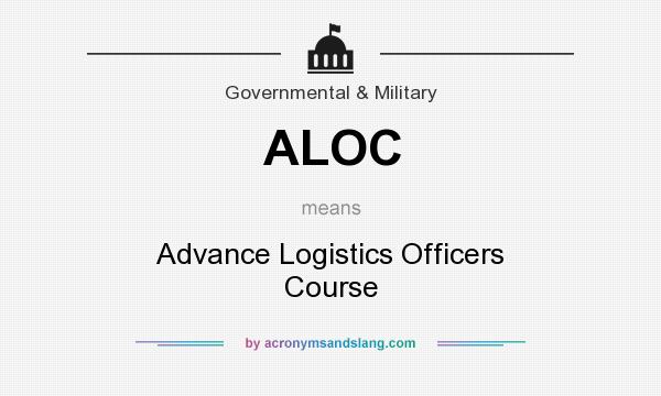What does ALOC mean? It stands for Advance Logistics Officers Course