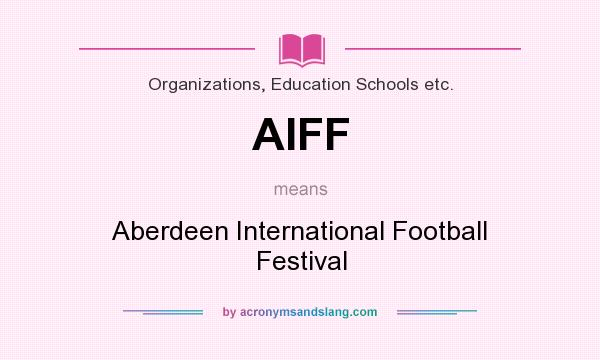 What does AIFF mean? It stands for Aberdeen International Football Festival