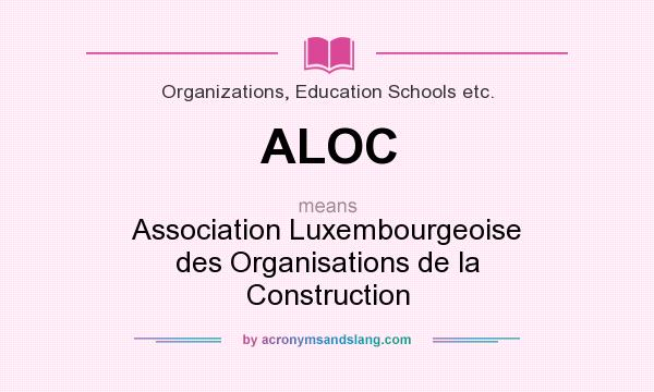 What does ALOC mean? It stands for Association Luxembourgeoise des Organisations de la Construction