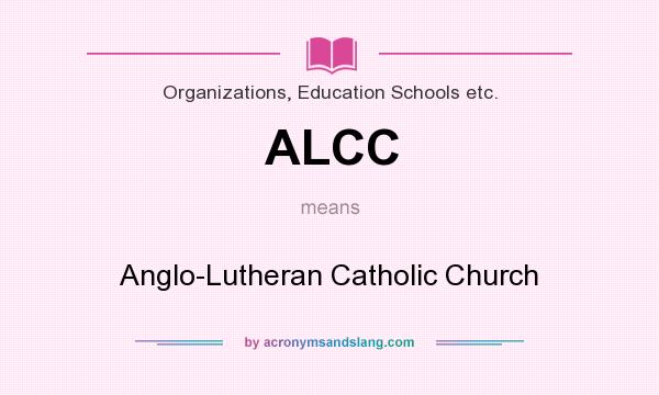 What does ALCC mean? It stands for Anglo-Lutheran Catholic Church