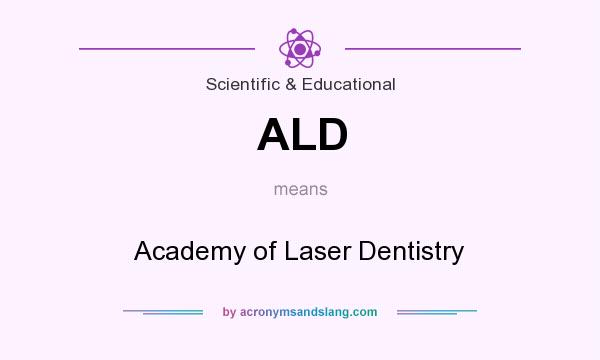What does ALD mean? It stands for Academy of Laser Dentistry