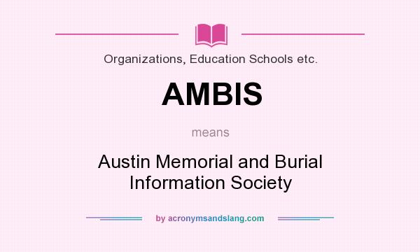 What does AMBIS mean? It stands for Austin Memorial and Burial Information Society