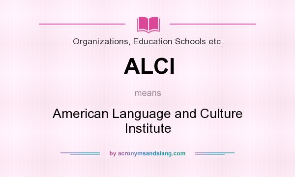 What does ALCI mean? It stands for American Language and Culture Institute