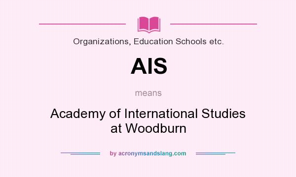 What does AIS mean? It stands for Academy of International Studies at Woodburn