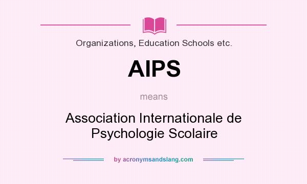 What does AIPS mean? It stands for Association Internationale de Psychologie Scolaire