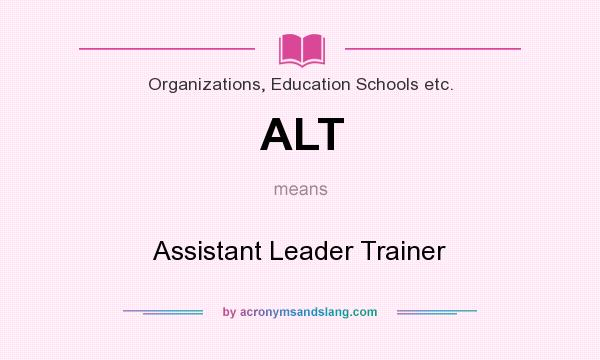 What does ALT mean? It stands for Assistant Leader Trainer