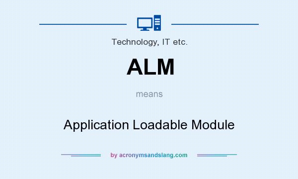 What does ALM mean? It stands for Application Loadable Module