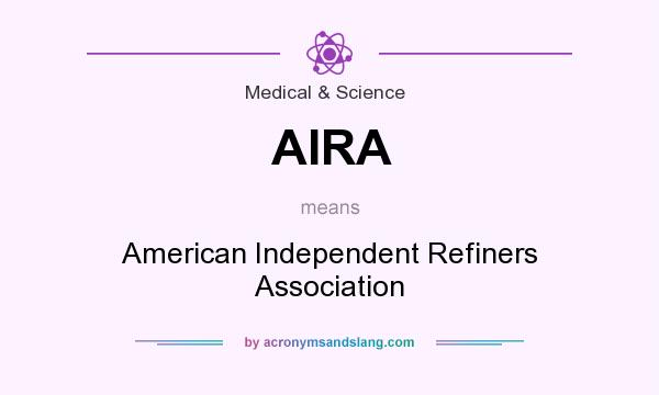 What does AIRA mean? It stands for American Independent Refiners Association