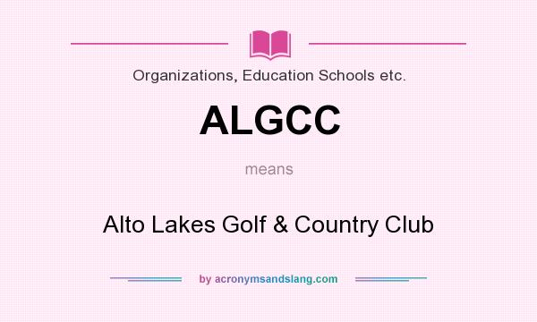 What does ALGCC mean? It stands for Alto Lakes Golf & Country Club