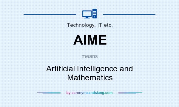 What does AIME mean? It stands for Artificial Intelligence and Mathematics