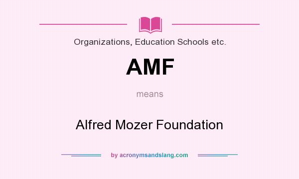 What does AMF mean? It stands for Alfred Mozer Foundation