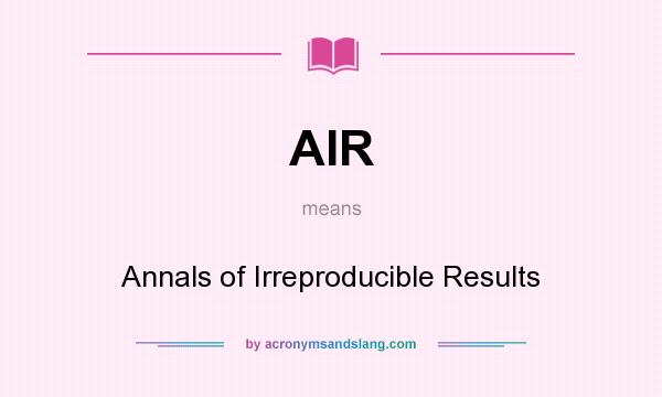 What does AIR mean? It stands for Annals of Irreproducible Results