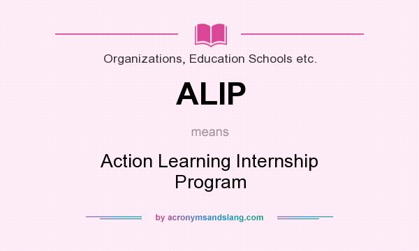 What does ALIP mean? It stands for Action Learning Internship Program