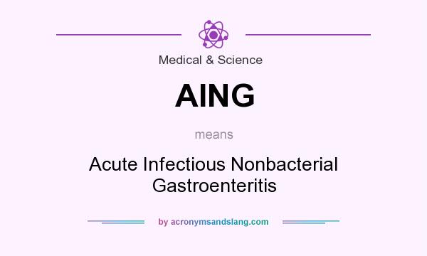 What does AING mean? It stands for Acute Infectious Nonbacterial Gastroenteritis