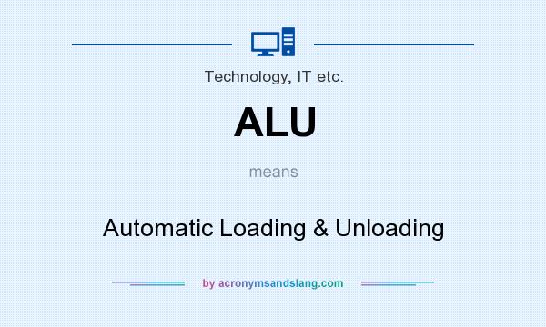 What does ALU mean? It stands for Automatic Loading & Unloading
