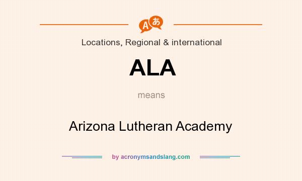 What does ALA mean? It stands for Arizona Lutheran Academy