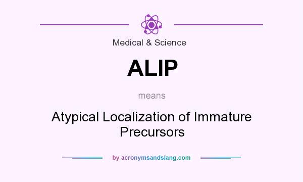 What does ALIP mean? It stands for Atypical Localization of Immature Precursors