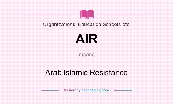 What does AIR mean? It stands for Arab Islamic Resistance