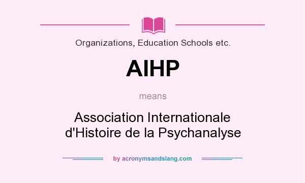 What does AIHP mean? It stands for Association Internationale d`Histoire de la Psychanalyse