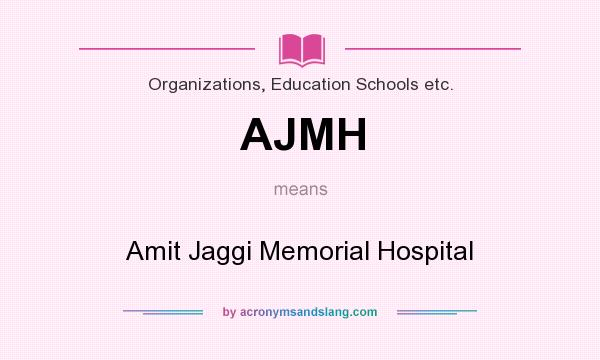 What does AJMH mean? It stands for Amit Jaggi Memorial Hospital
