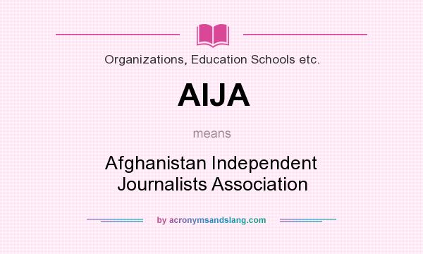 What does AIJA mean? It stands for Afghanistan Independent Journalists Association