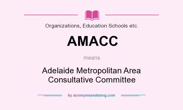 What does AMACC mean? It stands for Adelaide Metropolitan Area Consultative Committee