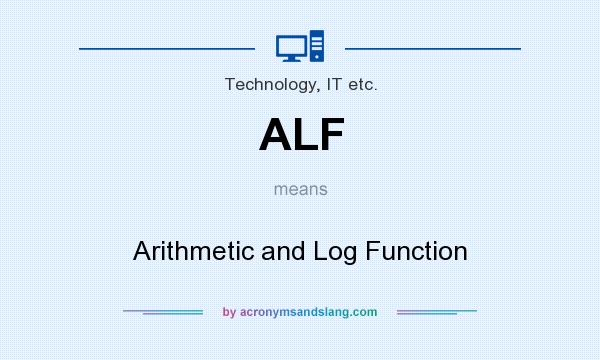 What does ALF mean? It stands for Arithmetic and Log Function