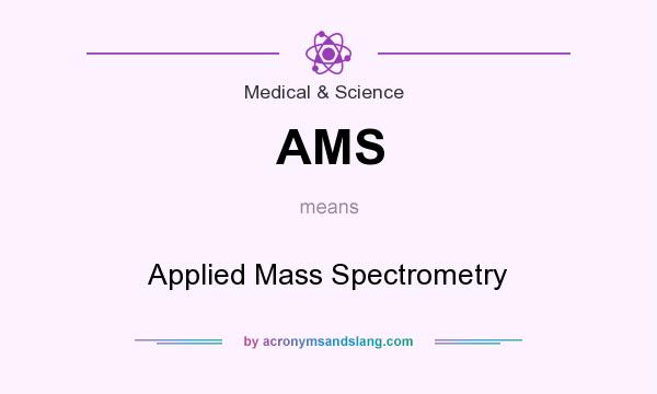 What does AMS mean? It stands for Applied Mass Spectrometry